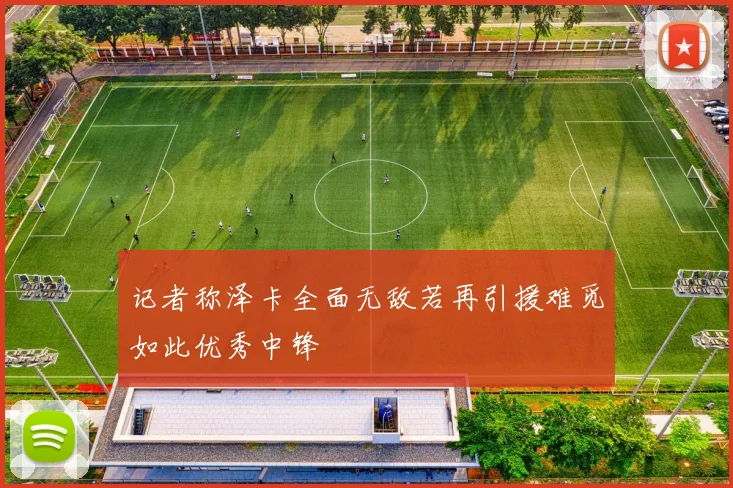 记者称泽卡全面无敌若再引援难觅如此优秀中锋