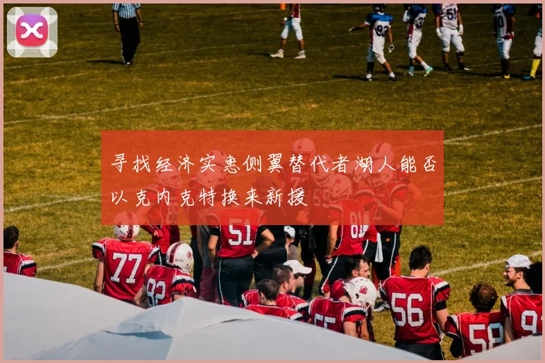 寻找经济实惠侧翼替代者湖人能否以克内克特换来新援