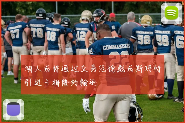湖人或将通过交易范德彪或斯玛特引进卡梅隆约翰逊